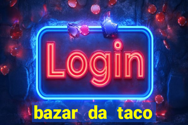 bazar da taco agendamento online